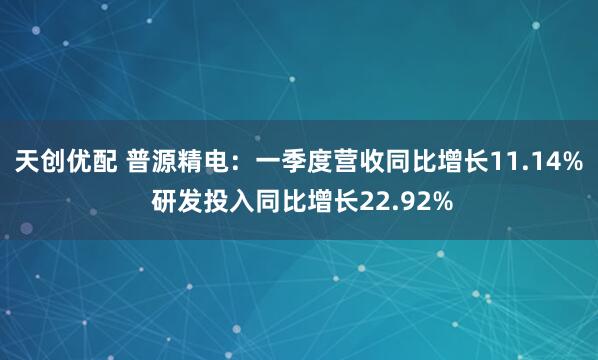 天创优配 普源精电：一季度营收同比增长11.14% 研发投入同比增长22.92%